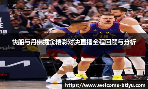 快船与丹佛掘金精彩对决直播全程回顾与分析